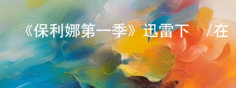 曾梅梅發布《保利娜第一季》迅雷下載/在線觀看-靈異驚悚-美劇天堂